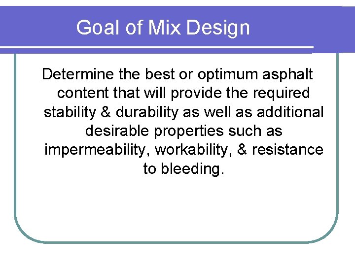 Goal of Mix Design Determine the best or optimum asphalt content that will provide