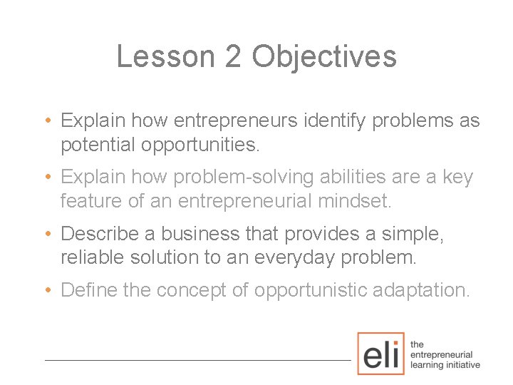 Lesson 2 Objectives • Explain how entrepreneurs identify problems as potential opportunities. • Explain