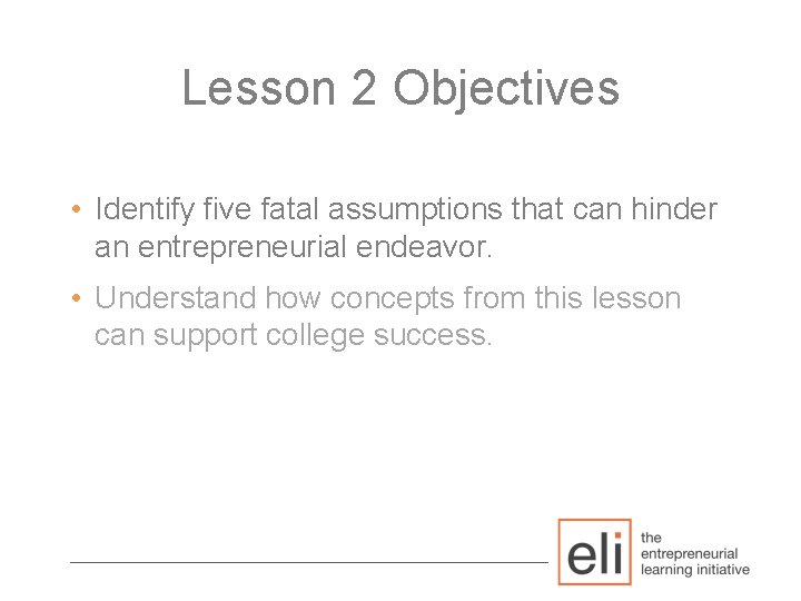 Lesson 2 Objectives • Identify five fatal assumptions that can hinder an entrepreneurial endeavor.