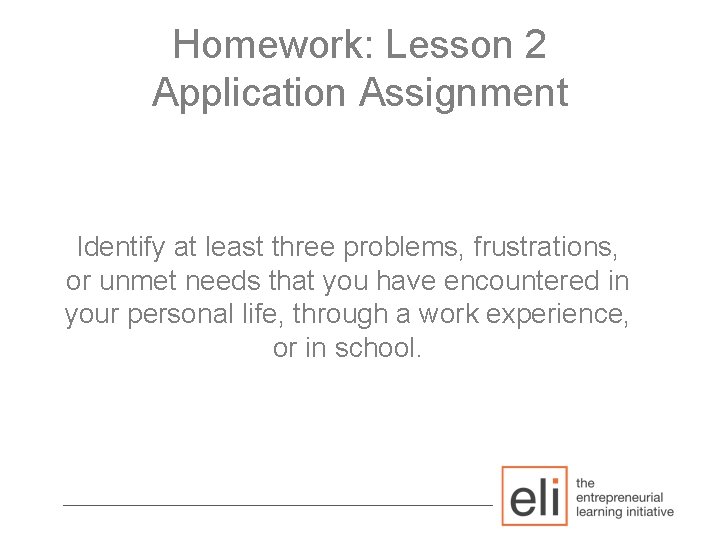 Homework: Lesson 2 Application Assignment Identify at least three problems, frustrations, or unmet needs