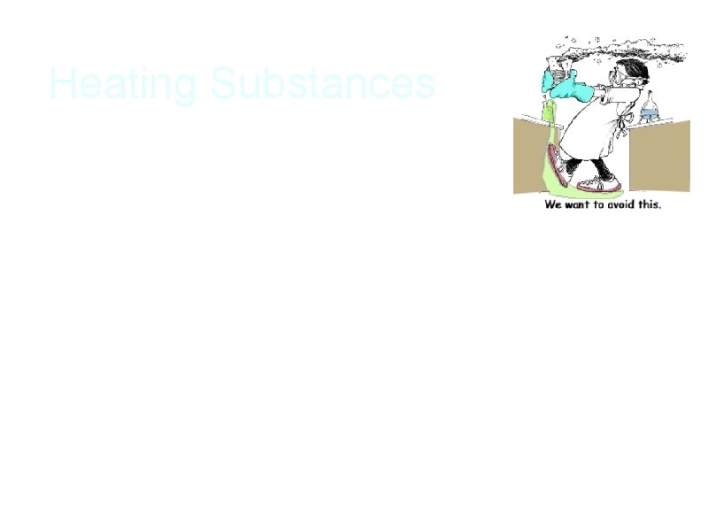 Heating Substances a. Never leave a heat source unattended. b. Tie back long hair.