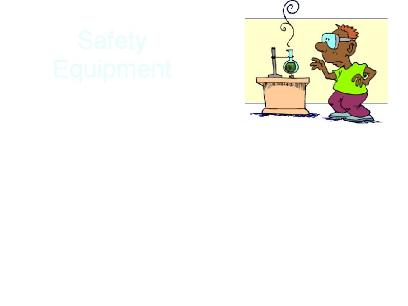 Safety Equipment a. Safety goggles must be worn whenever there is the potential for