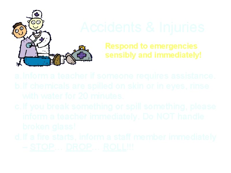 Accidents & Injuries Respond to emergencies sensibly and immediately! a. Inform a teacher if
