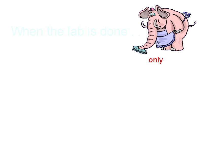 When the lab is done. . a. Dispose of chemicals and materials only as
