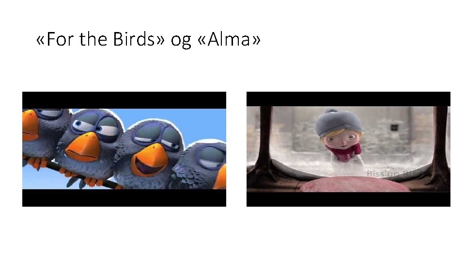  «For the Birds» og «Alma» 