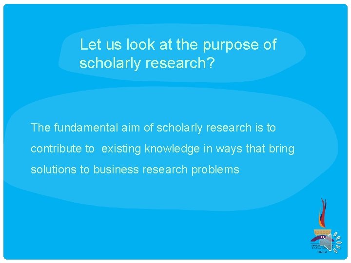 Let us look at the purpose of scholarly research? The fundamental aim of scholarly