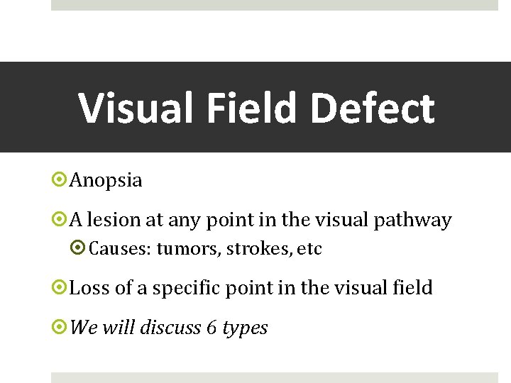 Visual Field Defect Anopsia A lesion at any point in the visual pathway Causes: