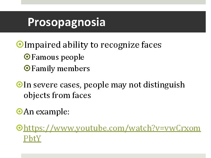 Prosopagnosia Impaired ability to recognize faces Famous people Family members In severe cases, people