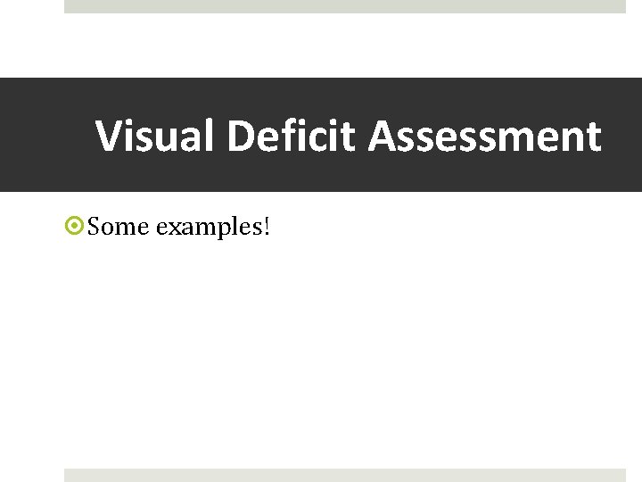 Visual Deficit Assessment Some examples! 