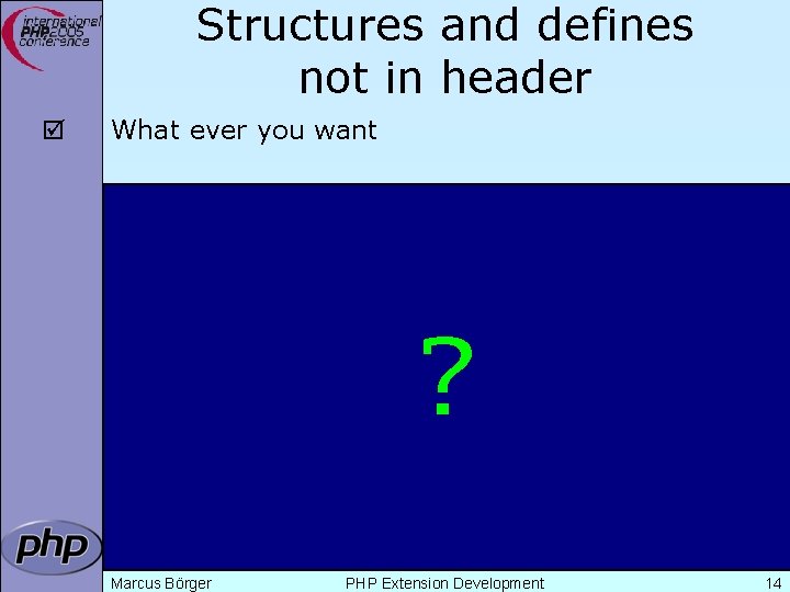 Structures and defines not in header þ What ever you want ? Marcus Börger