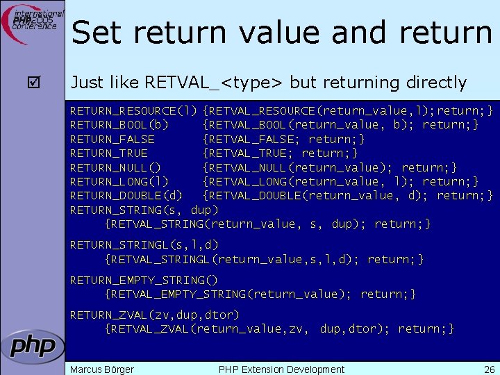 Set return value and return þ Just like RETVAL_<type> but returning directly RETURN_RESOURCE(l) {RETVAL_RESOURCE(return_value,