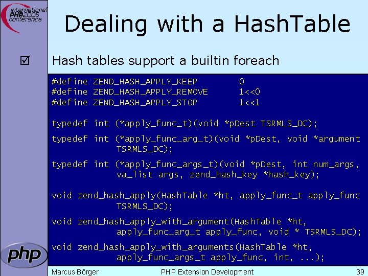 Dealing with a Hash. Table þ Hash tables support a builtin foreach #define ZEND_HASH_APPLY_KEEP