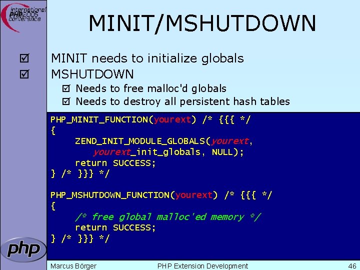 MINIT/MSHUTDOWN þ þ MINIT needs to initialize globals MSHUTDOWN þ Needs to free malloc'd