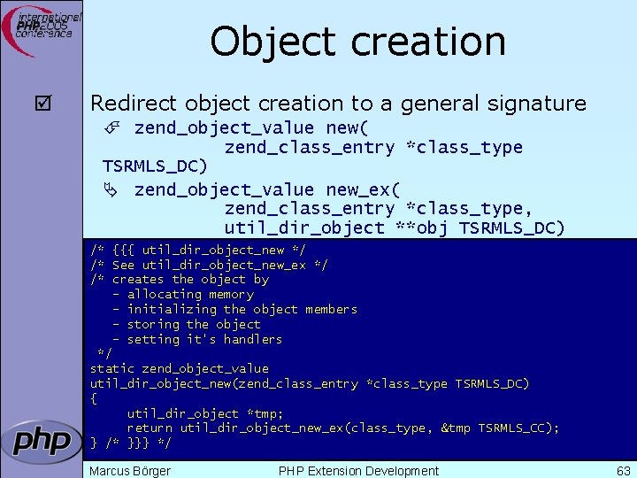Object creation þ Redirect object creation to a general signature É zend_object_value new( zend_class_entry