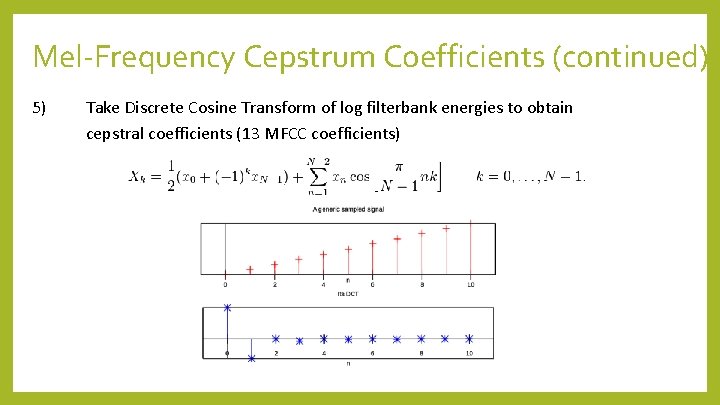 Mel-Frequency Cepstrum Coefficients (continued) 5) Take Discrete Cosine Transform of log filterbank energies to