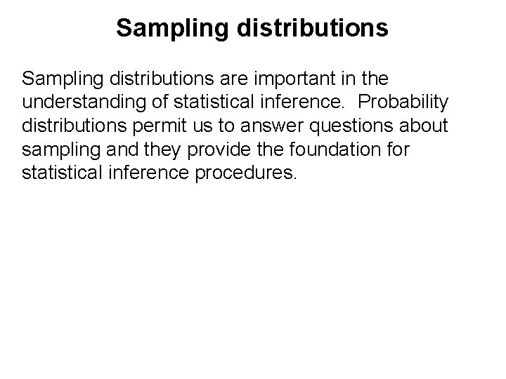 Sampling distributions are important in the understanding of statistical inference. Probability distributions permit us