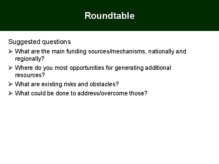 Roundtable Suggested questions Ø What are the main funding sources/mechanisms, nationally and regionally? Ø