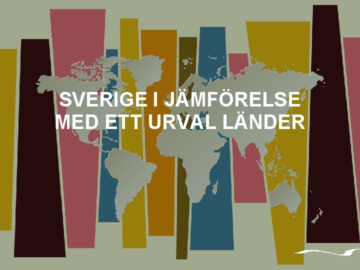 SVERIGE I JÄMFÖRELSE MED ETT URVAL LÄNDER 