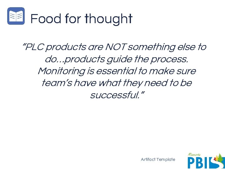 Food for thought “PLC products are NOT something else to do…products guide the process.
