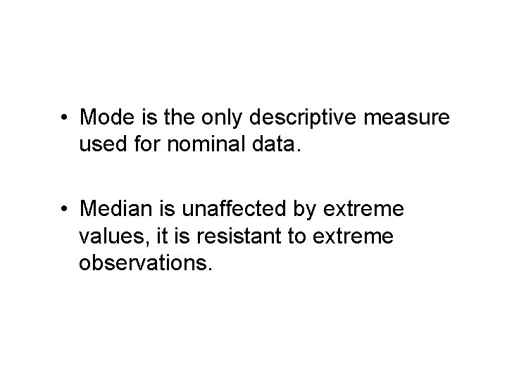 Some Important Points About These Measures • Mode is the only descriptive measure used