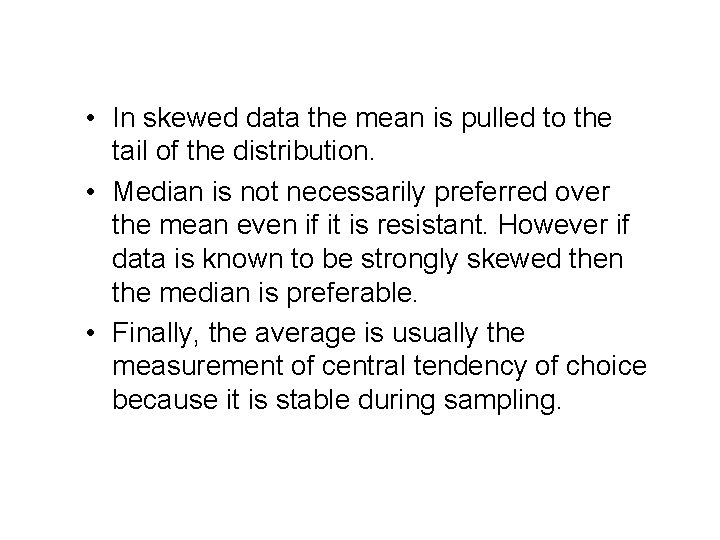 More important points • In skewed data the mean is pulled to the tail