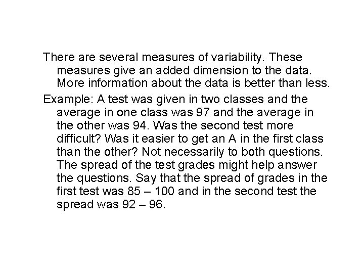 Measuring Spread or Variability There are several measures of variability. These measures give an