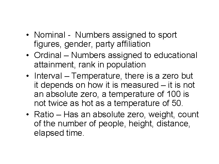 Examples of Levels of Measurement • Nominal - Numbers assigned to sport figures, gender,