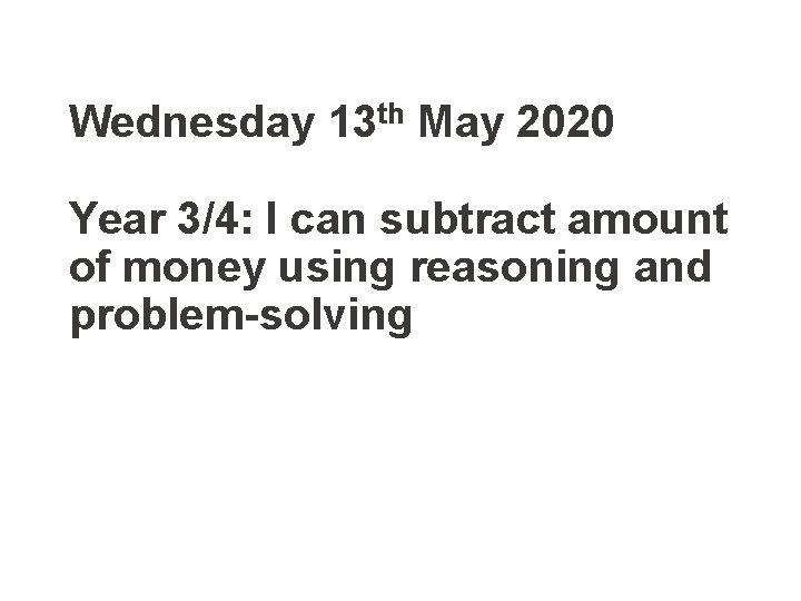 Wednesday 13 th May 2020 Year 3/4: I can subtract amount of money using