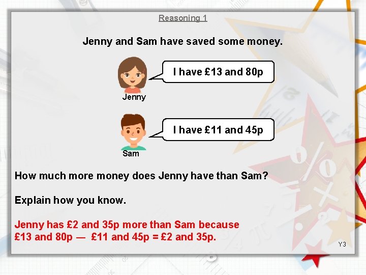 Reasoning 1 Jenny and Sam have saved some money. I have £ 13 and