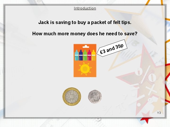 Introduction Jack is saving to buy a packet of felt tips. How much more