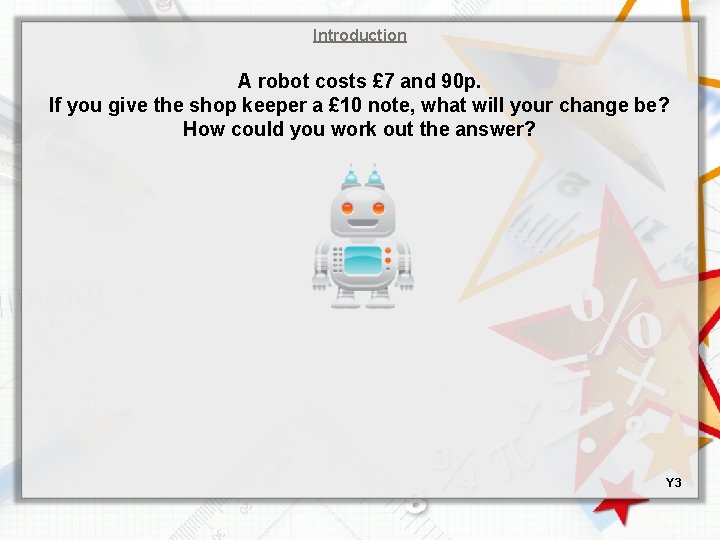 Introduction A robot costs £ 7 and 90 p. If you give the shop