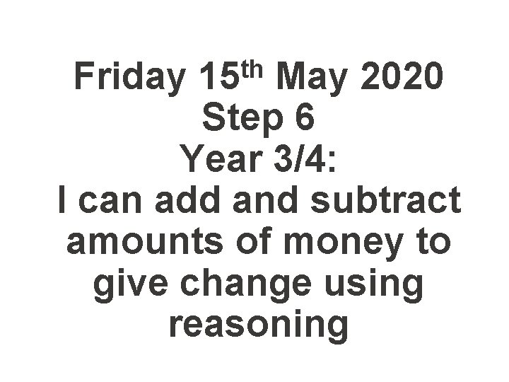 Friday th 15 May 2020 Step 6 Year 3/4: I can add and subtract