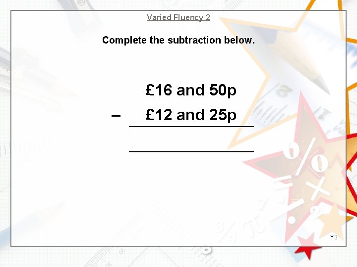 Varied Fluency 2 Complete the subtraction below. £ 16 and 50 p – £