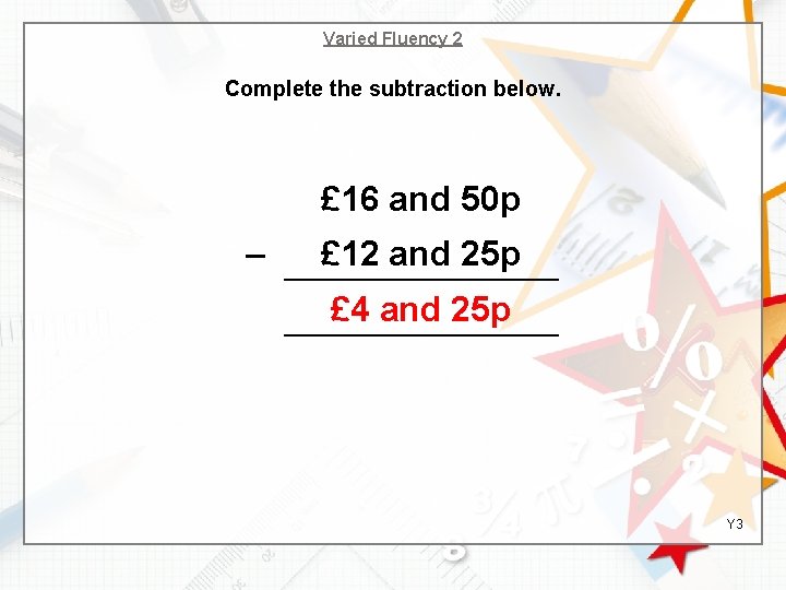 Varied Fluency 2 Complete the subtraction below. £ 16 and 50 p – £