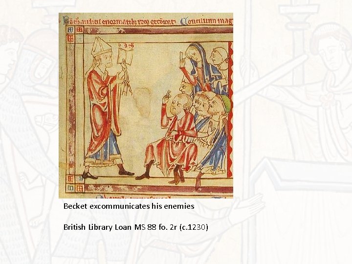 Becket excommunicates his enemies British Library Loan MS 88 fo. 2 r (c. 1230)