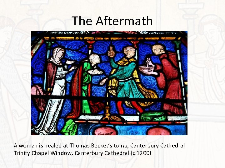 The Aftermath A woman is healed at Thomas Becket’s tomb, Canterbury Cathedral Trinity Chapel