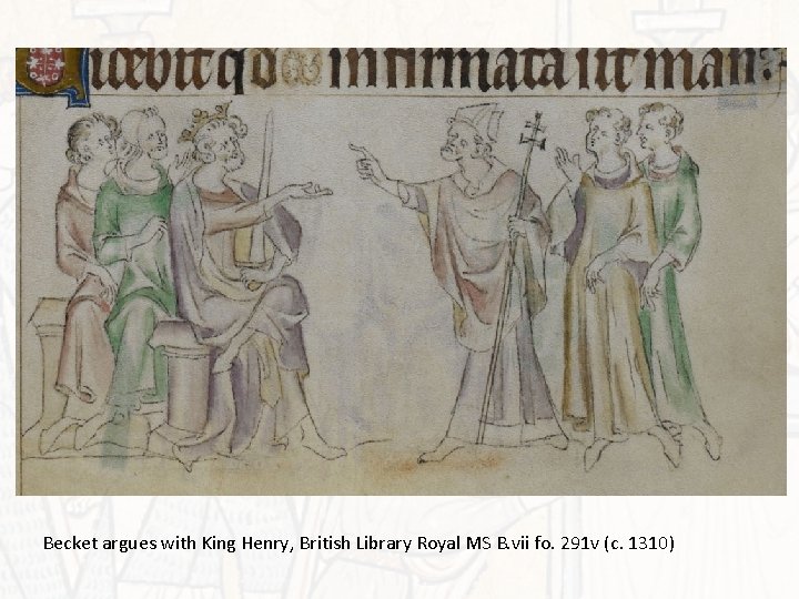 Becket argues with King Henry, British Library Royal MS B. vii fo. 291 v
