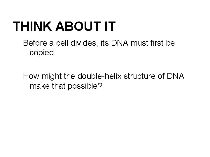 THINK ABOUT IT Before a cell divides, its DNA must first be copied. How