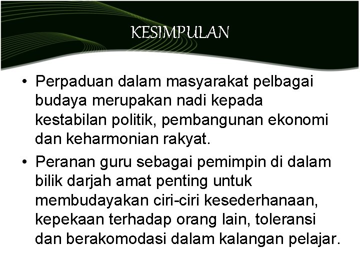 KESIMPULAN • Perpaduan dalam masyarakat pelbagai budaya merupakan nadi kepada kestabilan politik, pembangunan ekonomi