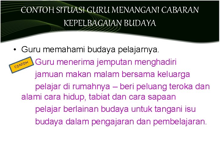 CONTOH SITUASI GURU MENANGANI CABARAN KEPELBAGAIAN BUDAYA • Guru memahami budaya pelajarnya. Guru menerima