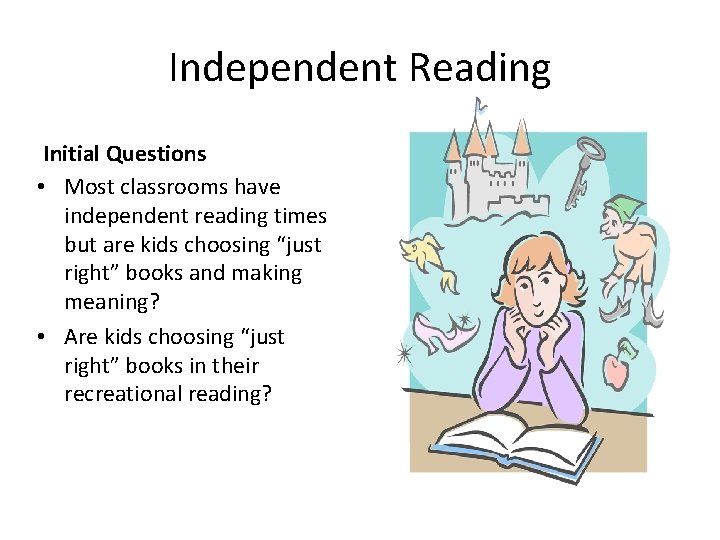 Independent Reading Initial Questions • Most classrooms have independent reading times but are kids