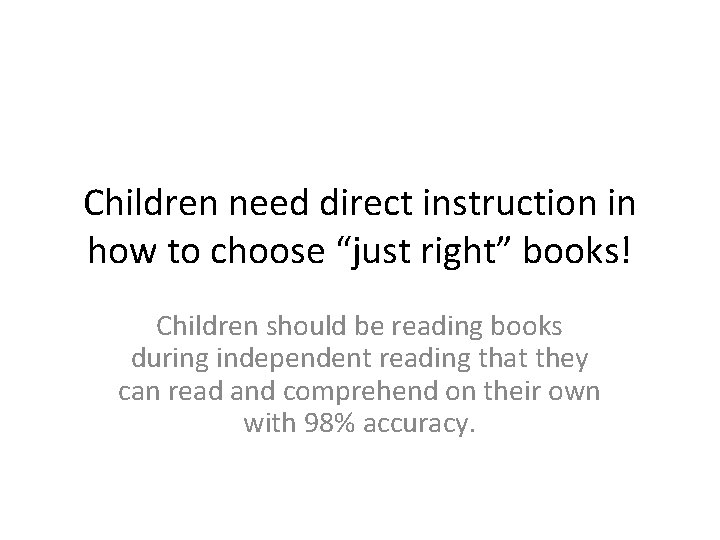 Children need direct instruction in how to choose “just right” books! Children should be