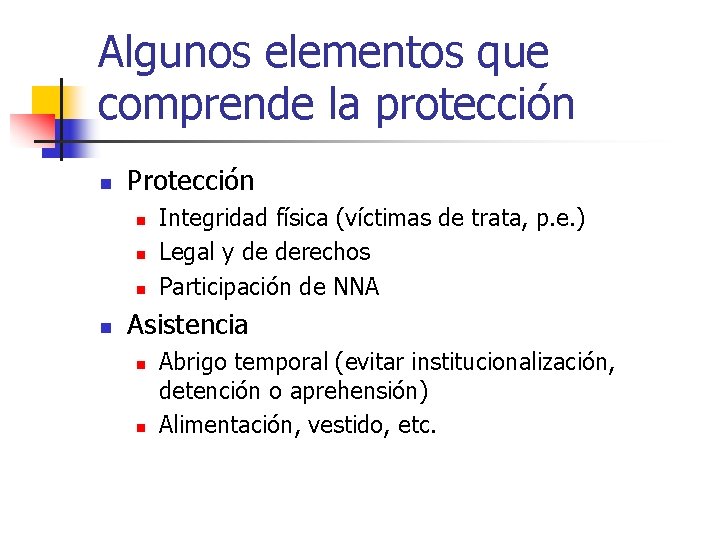 Algunos elementos que comprende la protección n Protección n n Integridad física (víctimas de