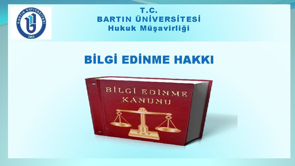 T. C. BARTIN ÜNİVERSİTESİ Hukuk Müşavirliği BİLGİ EDİNME HAKKI 