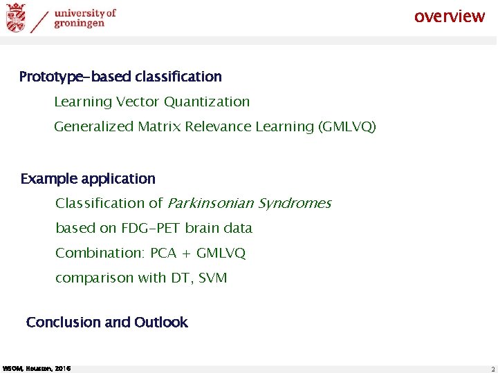 overview Prototype-based classification Learning Vector Quantization Generalized Matrix Relevance Learning (GMLVQ) Example application Classification