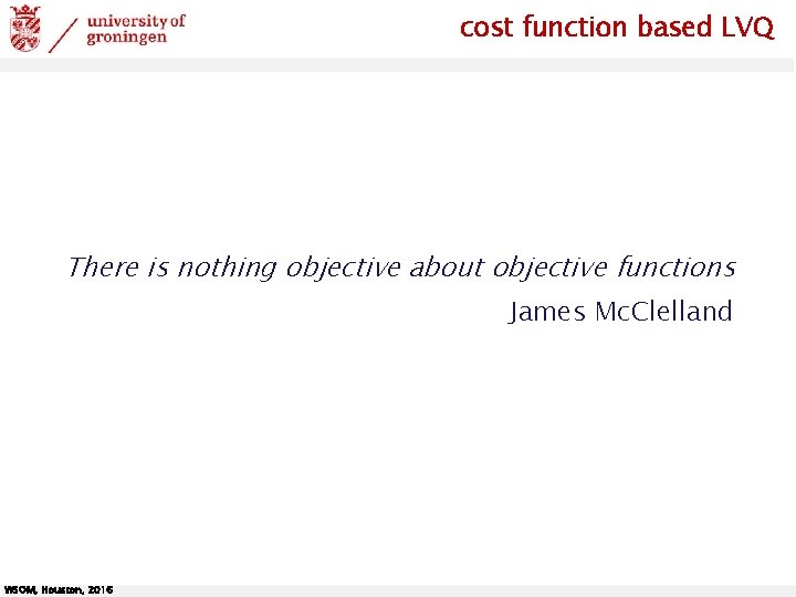 cost function based LVQ There is nothing objective about objective functions James Mc. Clelland