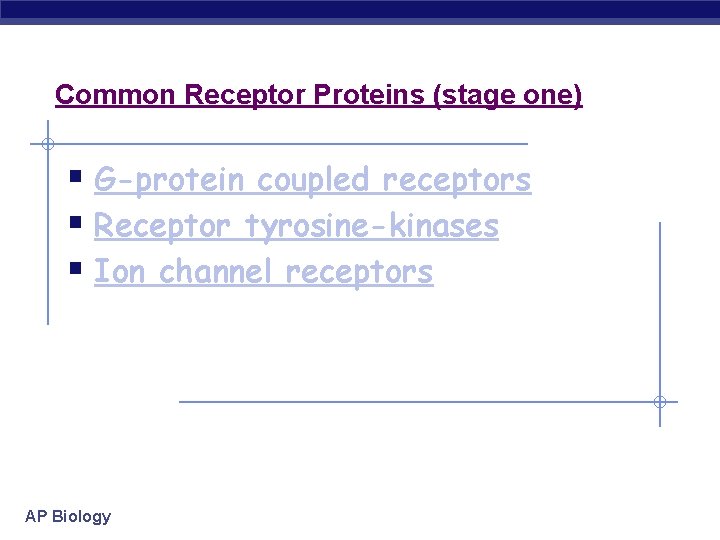 Common Receptor Proteins (stage one) § G-protein coupled receptors § Receptor tyrosine-kinases § Ion