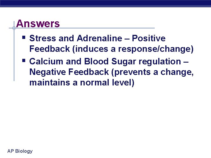 Answers § Stress and Adrenaline – Positive § Feedback (induces a response/change) Calcium and