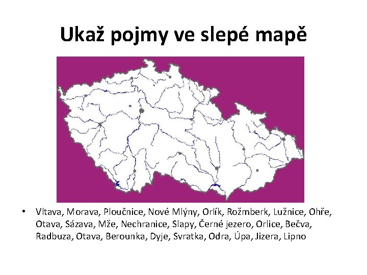 Ukaž pojmy ve slepé mapě • Vltava, Morava, Ploučnice, Nové Mlýny, Orlík, Rožmberk, Lužnice,