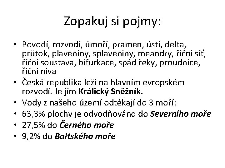 Zopakuj si pojmy: • Povodí, rozvodí, úmoří, pramen, ústí, delta, průtok, plaveniny, splaveniny, meandry,